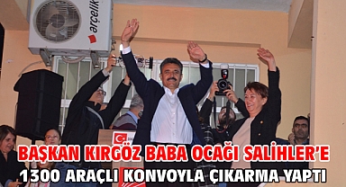 Başkan Kırgöz baba ocağı Salihler’e 1300 araçlı konvoyla çıkarma yaptı