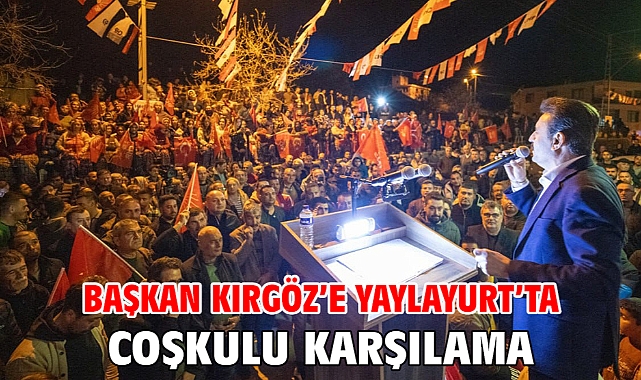 Başkan Kırgöz’e Yaylayurt’ta coşkulu karşılama