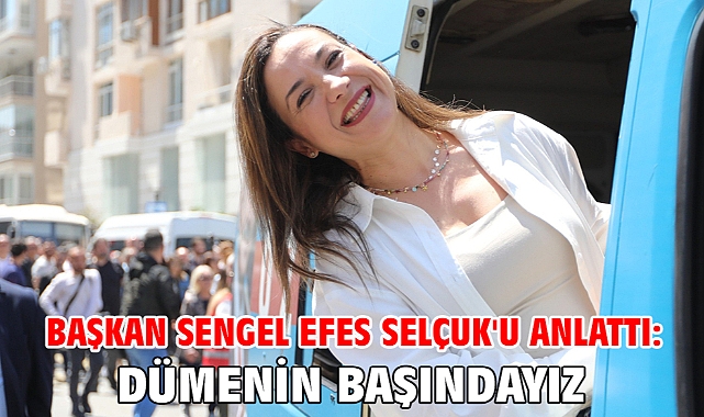 Başkan Sengel Efes Selçuk'u anlattı: Dümenin başındayız!