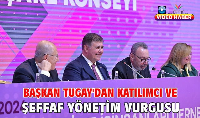 Başkan Tugay'dan katılımcı ve şeffaf yönetim vurgusu