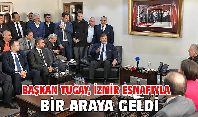 Başkan Tugay, İzmir esnafıyla bir araya geldi