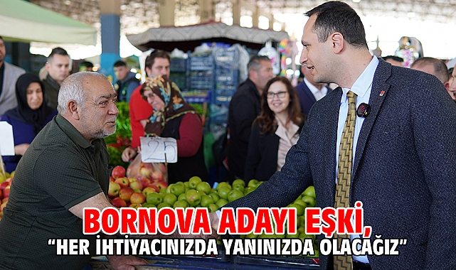 Bornova adayı Eşki, “Her ihtiyacınızda yanınızda olacağız”