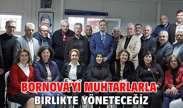 Bornova’yı muhtarlarla birlikte yöneteceğiz