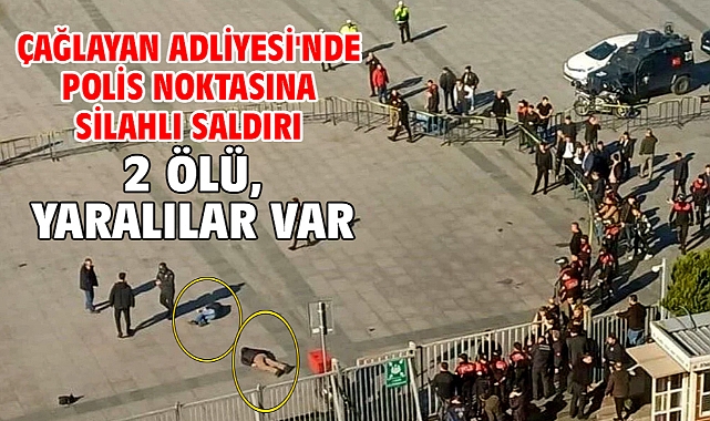 Çağlayan Adliyesi'nde polis noktasına silahlı saldırı 2 ölü, yaralılar var