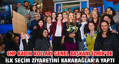 CHP Kadın Kolları Genel Başkanı İzmir’de ilk seçim ziyaretini Karabağlar’a yaptı