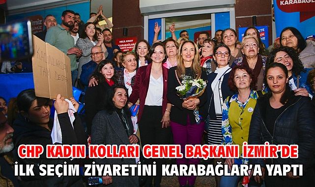 CHP Kadın Kolları Genel Başkanı İzmir’de ilk seçim ziyaretini Karabağlar’a yaptı