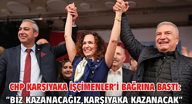 CHP Karşıyaka İşçimenler’i bağrına bastı: “Biz kazanacağız, Karşıyaka kazanacak”