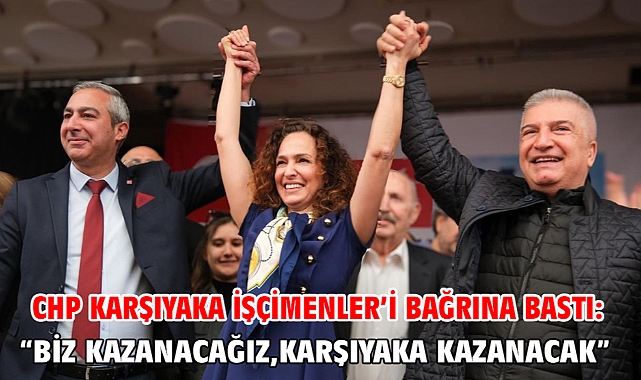 CHP Karşıyaka İşçimenler’i bağrına bastı: “Biz kazanacağız, Karşıyaka kazanacak”