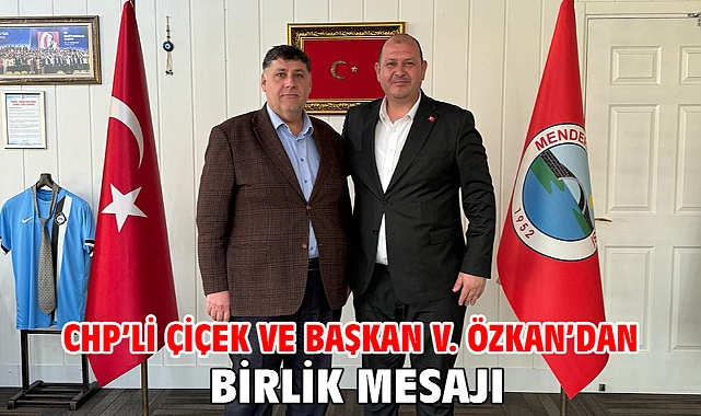 CHP’li Çiçek ve Başkan V. Özkan’dan Birlik Mesajı