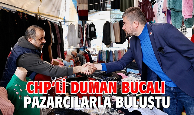 CHP’li Duman Bucalı pazarcılarla buluştu