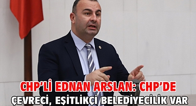Chp'li Ednan Arslan: Chp'de Sosyal, Çevreci, Eşitlikçi Belediyecilik Var