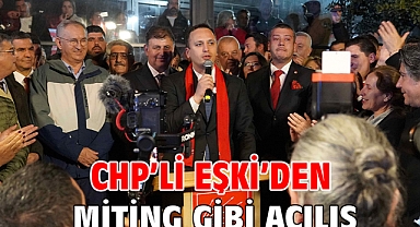 CHP’li Eşki’den miting gibi açılış