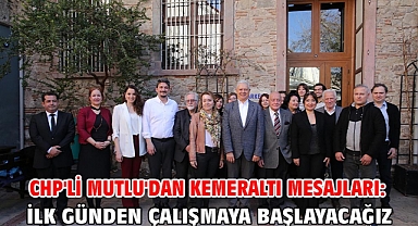CHP'li Mutlu'dan Kemeraltı mesajları: İlk günden çalışmaya başlayacağız