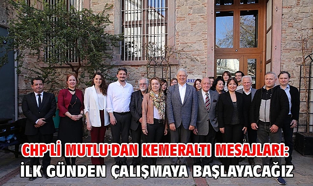 CHP'li Mutlu'dan Kemeraltı mesajları: İlk günden çalışmaya başlayacağız