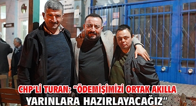 CHP’li Turan: “Ödemişimizi ortak akılla yarınlara hazırlayacağız”