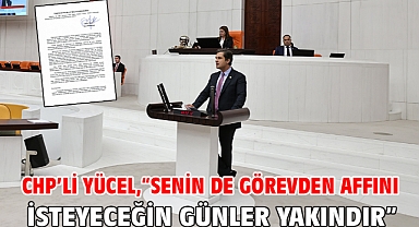 Chp’li Yücel, “Senin De Görevden Affını İsteyeceğin Günler Yakındır”