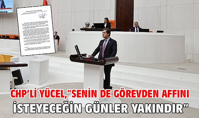 Chp’li Yücel, “Senin De Görevden Affını İsteyeceğin Günler Yakındır”