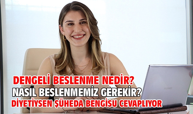 “Dengeli beslenme nedir ? Nasıl beslenmemiz gerekir ?Diyetiysen Şüheda Bengisu cevaplıyor