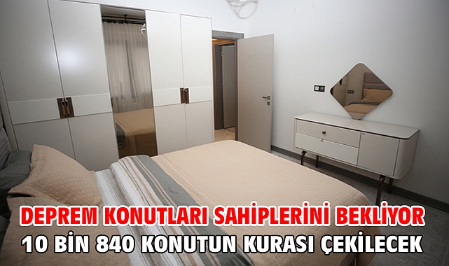 Deprem konutları sahiplerini bekliyor 10 Bin 840 konutun kurası çekilecek