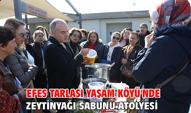 Efes Tarlası Yaşam Köyü'nde Zeytinyağı Sabunu Atölyesi