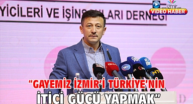 “GAYEMİZ İZMİR’İ TÜRKİYE’NİN İTİCİ GÜCÜ YAPMAK”