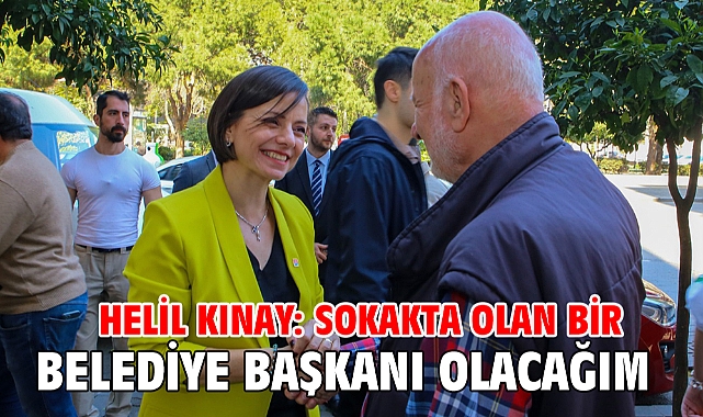 Helil Kınay: Sokakta olan bir Belediye Başkanı olacağım