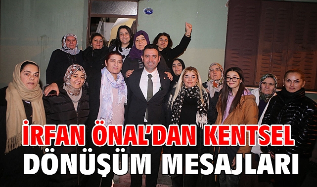 İrfan Önal’dan kentsel dönüşüm mesajları