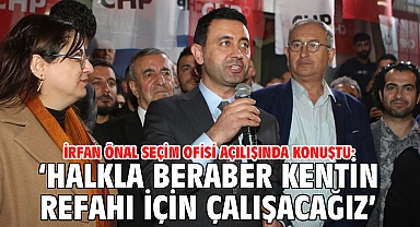 İrfan Önal seçim ofisi açılışında konuştu: ‘Halkla beraber kentin refahı için çalışacağız’