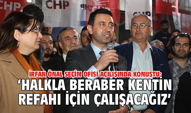 İrfan Önal seçim ofisi açılışında konuştu: ‘Halkla beraber kentin refahı için çalışacağız’
