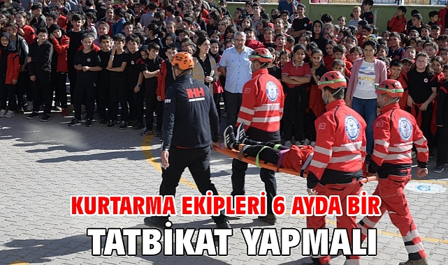 Kurtarma ekipleri 6 ayda bir tatbikat yapmalı!