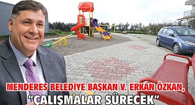 Menderes Belediye Başkan V. Erkan Özkan, “Çalışmalar Sürecek”