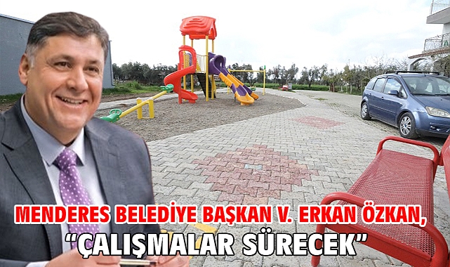 Menderes Belediye Başkan V. Erkan Özkan, “Çalışmalar Sürecek”