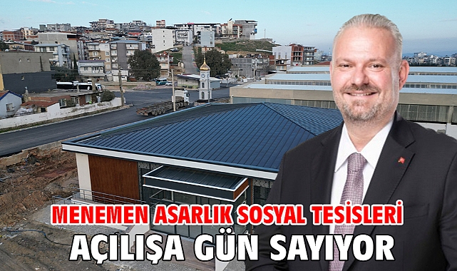 Menemen Asarlık Sosyal Tesisleri Açılışa Gün Sayıyor