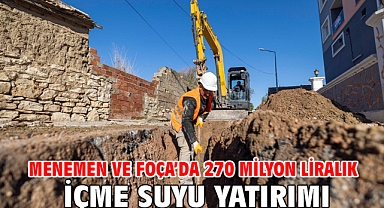 Menemen ve Foça’da 270 milyon liralık içme suyu yatırımı