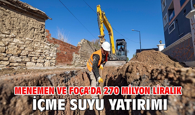 Menemen ve Foça’da 270 milyon liralık içme suyu yatırımı
