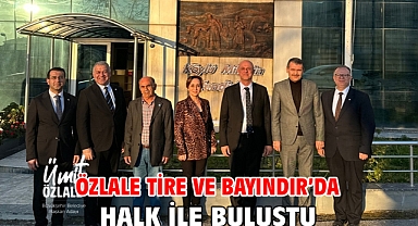 Özlale Tire ve Bayındır’da halk ile buluştu