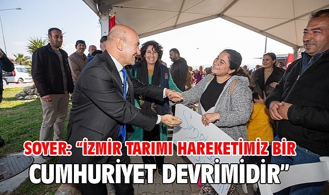 Soyer: “İzmir Tarımı hareketimiz bir Cumhuriyet devrimidir”