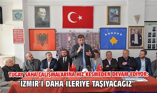 Tugay saha çalışmalarına hız kesmeden devam ediyor: “İzmir’i daha ileriye taşıyacağız”