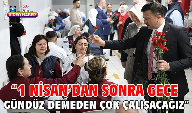 “1 Nisan’dan Sonra Gece Gündüz Demeden Çok Çalışacağız”