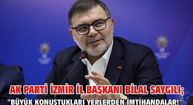 AK Parti İzmir İl Başkanı Bilal Saygılı; “Büyük konuştukları yerlerden imtihandalar!”