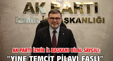 AK Parti İzmir İl Başkanı Bilal Saygılı; “Yine temcit pilavı faslı”