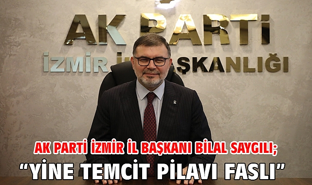 AK Parti İzmir İl Başkanı Bilal Saygılı; “Yine temcit pilavı faslı”