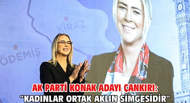 AK Parti Konak Adayı Çankırı: “Kadınlar ortak aklın simgesidir”