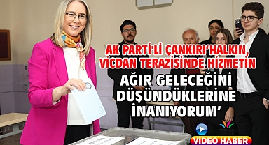 Ak Parti'li Çankırı‘Halkın, Vicdan Terazisinde Hizmetin Ağır Geleceğini Düşündüklerine İnanıyorum’