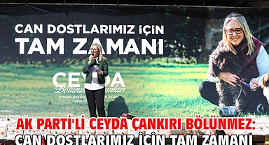 AK Parti'li Ceyda Çankırı Bölünmez: Can Dostlarımız İçin Tam Zamanı