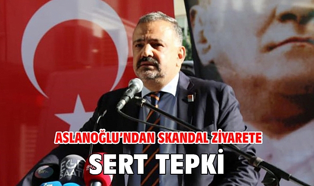 Aslanoğlu’ndan Skandal Ziyarete Sert Tepki