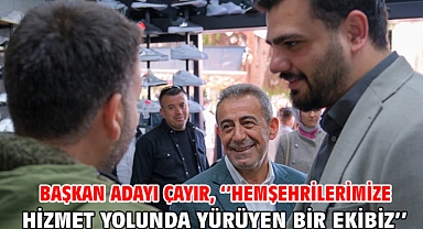 Başkan Adayı Çayır, ''Hemşehrilerimize hizmet yolunda yürüyen bir ekibiz''
