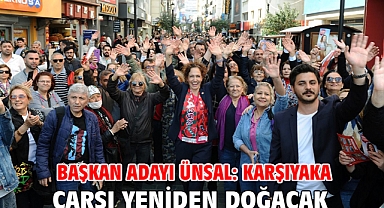 Başkan Adayı Ünsal: Karşıyaka Çarşı yeniden doğacak