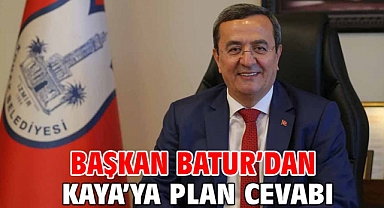 Başkan Batur’dan Kaya’ya plan cevabı