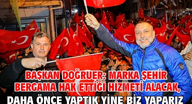 Başkan Doğruer: Marka Şehir Bergama hak ettiği hizmeti alacak, daha önce yaptık yine biz yaparız